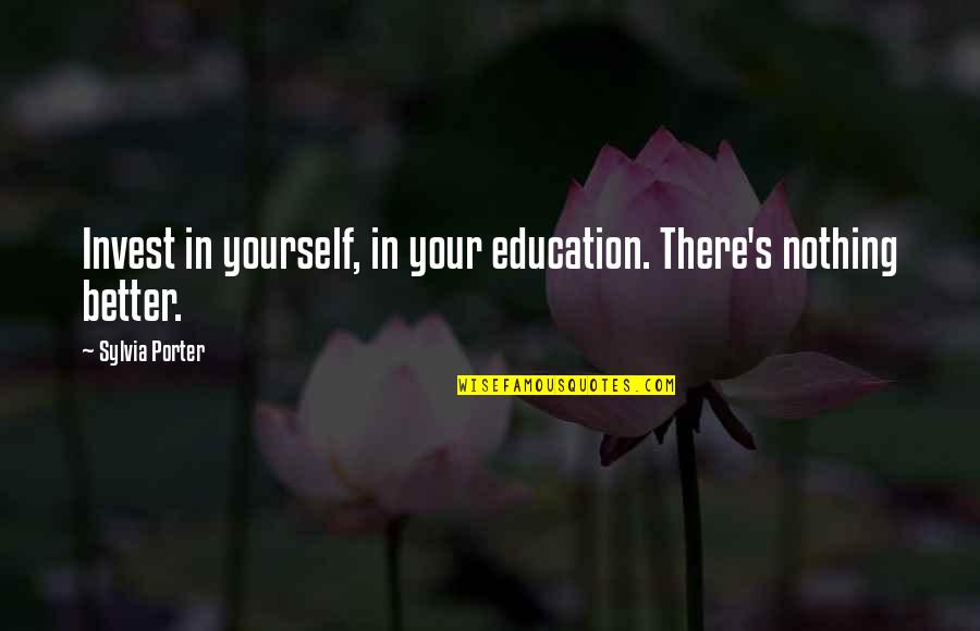 Better By Yourself Quotes By Sylvia Porter: Invest in yourself, in your education. There's nothing