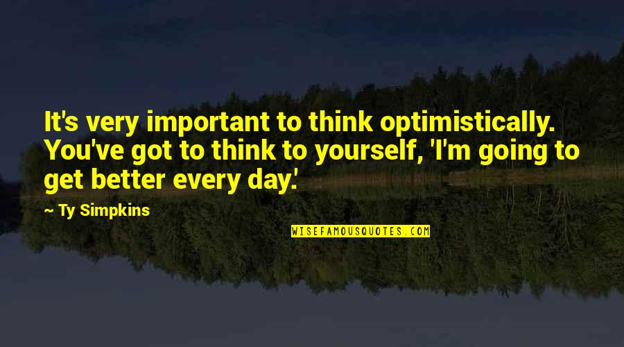 Better By Yourself Quotes By Ty Simpkins: It's very important to think optimistically. You've got