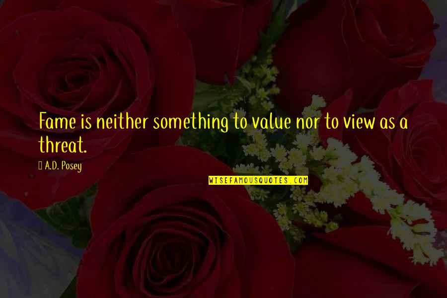 Better Late Than Never Never Late Better Quote Quotes By A.D. Posey: Fame is neither something to value nor to