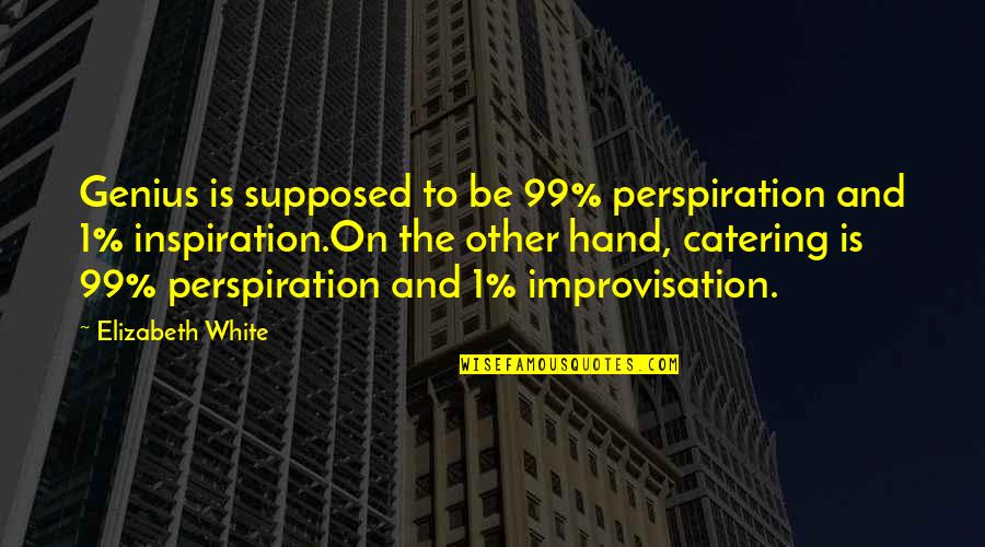 Better Late Than Never Never Late Better Quote Quotes By Elizabeth White: Genius is supposed to be 99% perspiration and