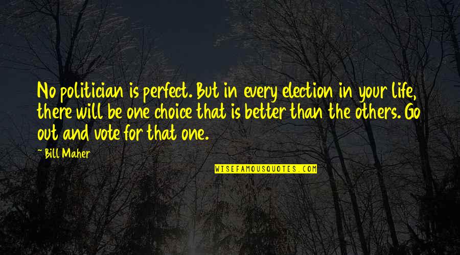 Better Life Choices Quotes By Bill Maher: No politician is perfect. But in every election