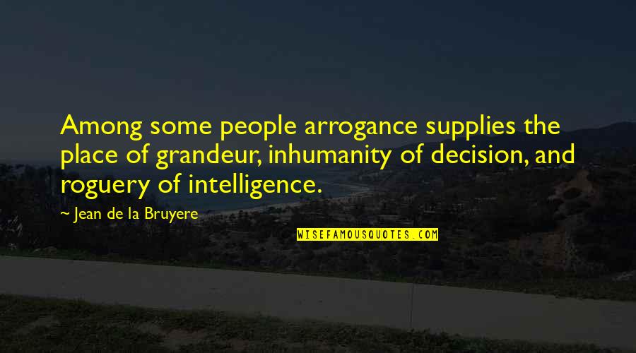 Better Life Choices Quotes By Jean De La Bruyere: Among some people arrogance supplies the place of