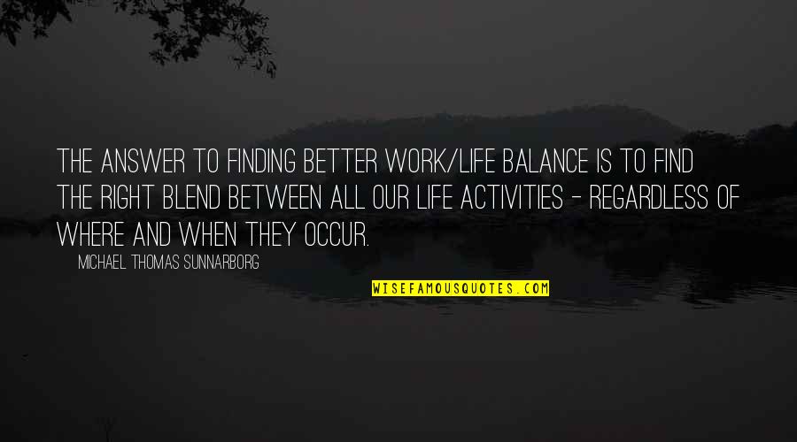 Better Life Choices Quotes By Michael Thomas Sunnarborg: The answer to finding better work/life balance is