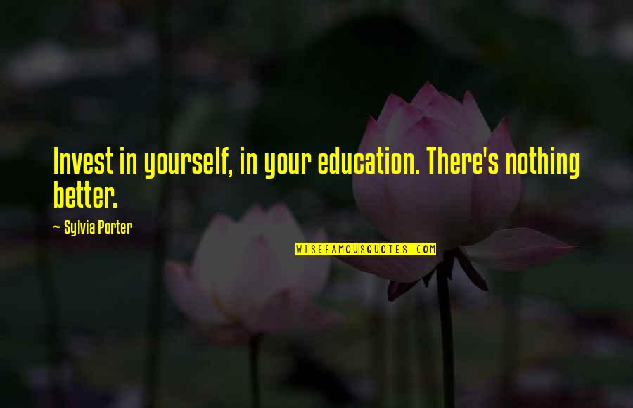 Better Life Choices Quotes By Sylvia Porter: Invest in yourself, in your education. There's nothing