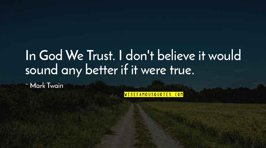 Better Not To Trust Quotes By Mark Twain: In God We Trust. I don't believe it