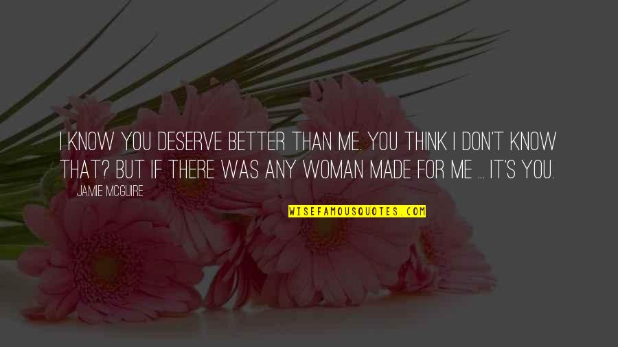 Better Now Relationship Quotes By Jamie McGuire: I know you deserve better than me. You