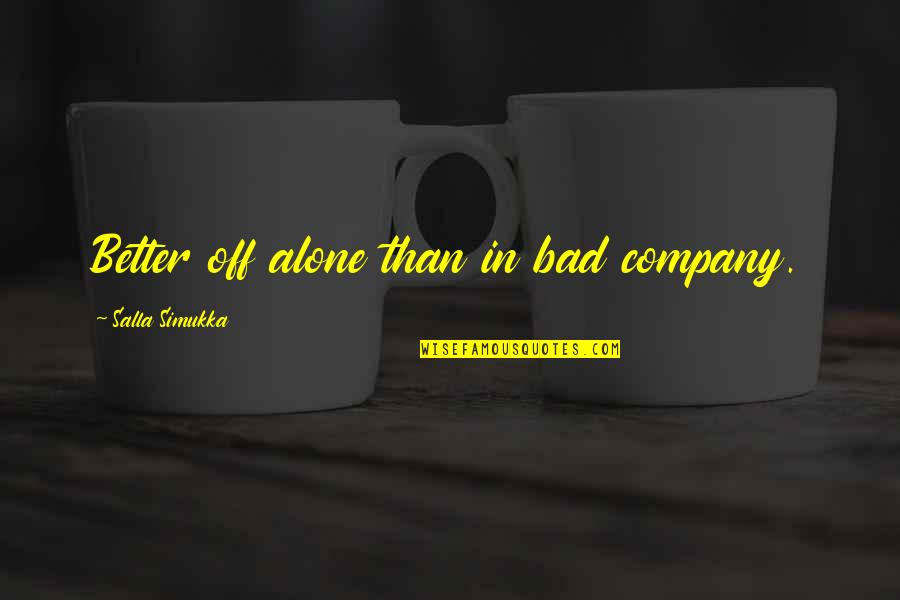 Better Off Alone Quotes By Salla Simukka: Better off alone than in bad company.