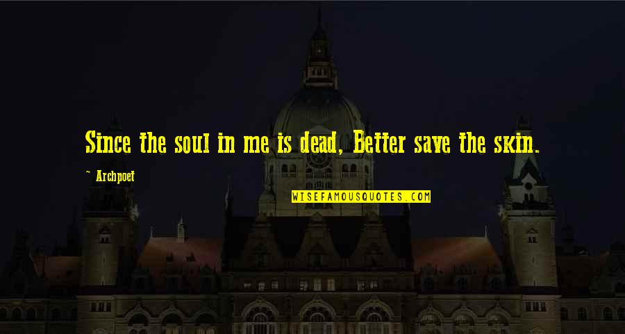 Better Off Dead Quotes By Archpoet: Since the soul in me is dead, Better