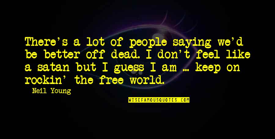 Better Off Dead Quotes By Neil Young: There's a lot of people saying we'd be