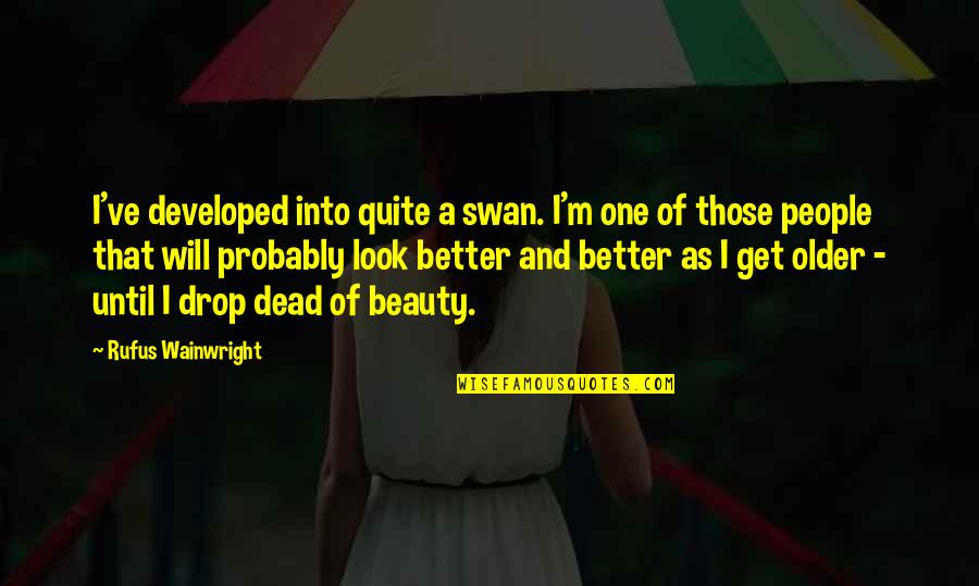 Better Off Dead Quotes By Rufus Wainwright: I've developed into quite a swan. I'm one