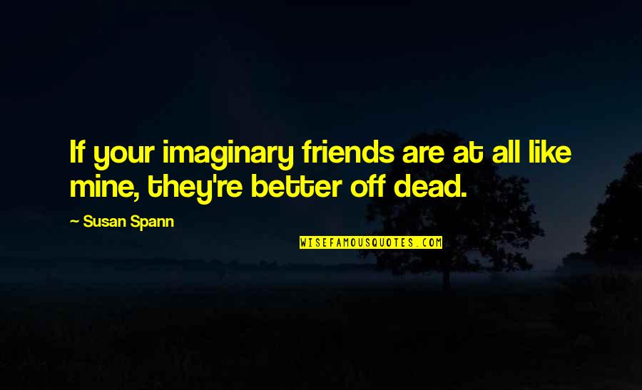 Better Off Dead Quotes By Susan Spann: If your imaginary friends are at all like