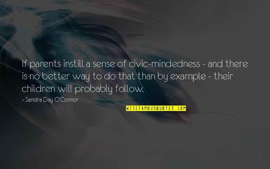 Better Parents Quotes By Sandra Day O'Connor: If parents instill a sense of civic-mindedness -