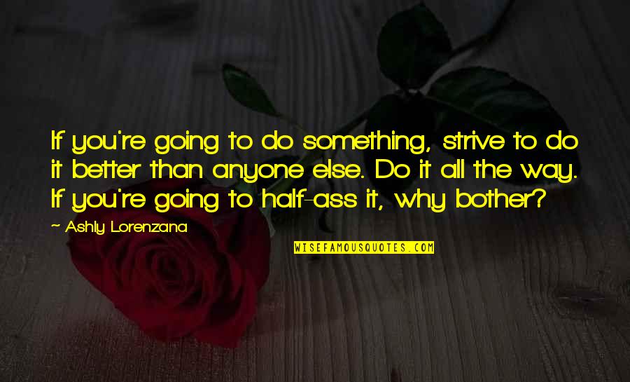 Better Performance Quotes By Ashly Lorenzana: If you're going to do something, strive to