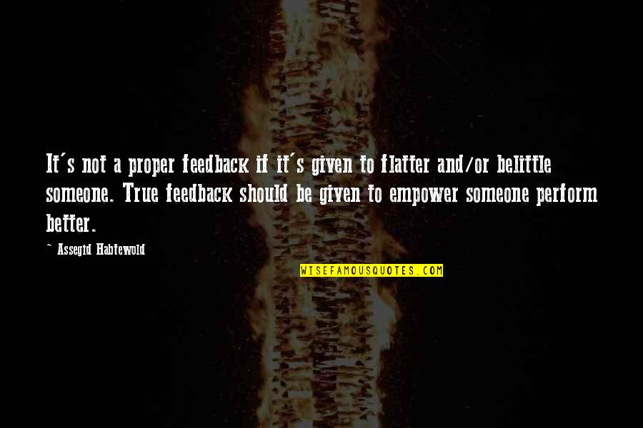 Better Performance Quotes By Assegid Habtewold: It's not a proper feedback if it's given