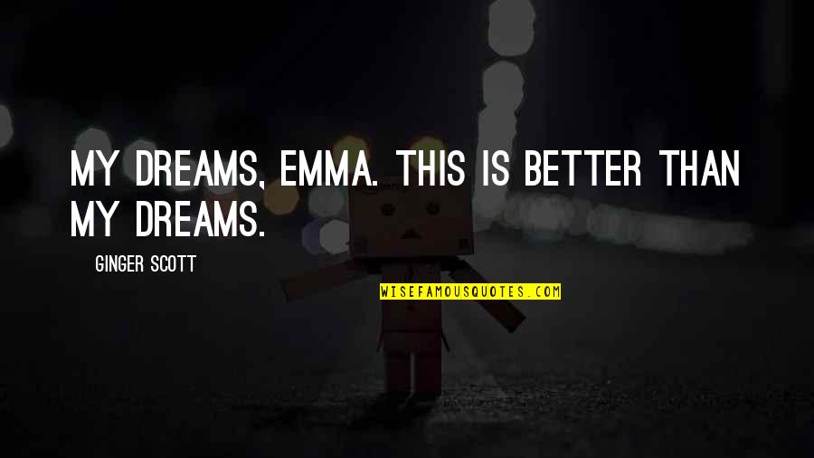 Better Than Dreams Quotes By Ginger Scott: My dreams, Emma. This is better than my