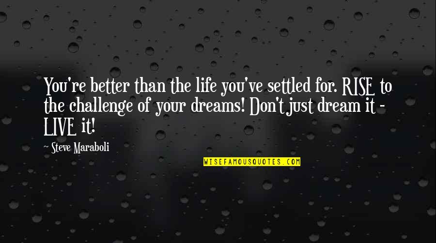 Better Than Dreams Quotes By Steve Maraboli: You're better than the life you've settled for.