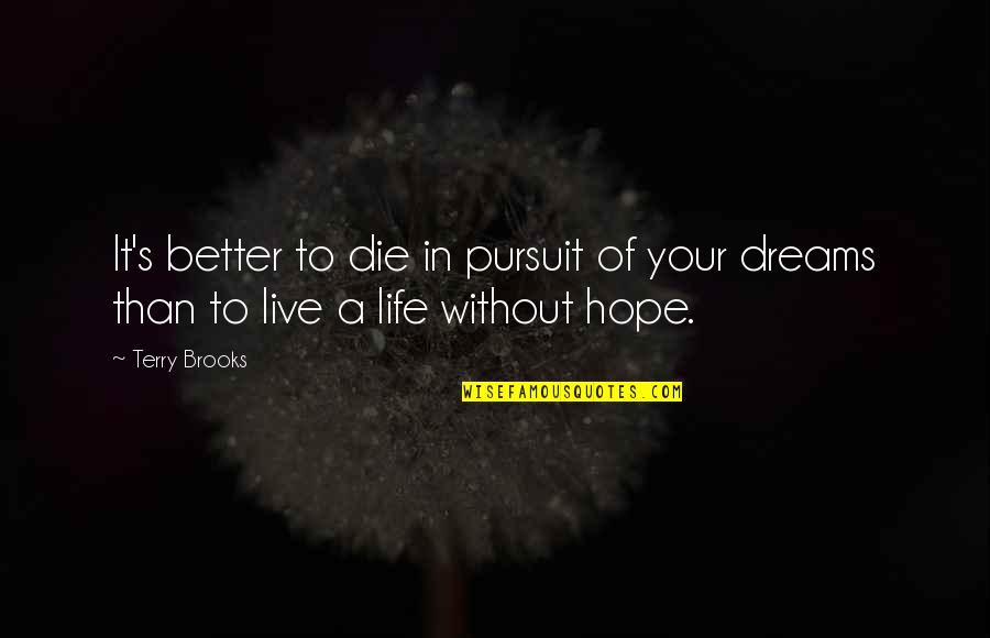 Better Than Dreams Quotes By Terry Brooks: It's better to die in pursuit of your