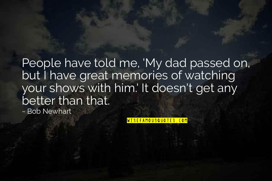 Better Than Him Quotes By Bob Newhart: People have told me, 'My dad passed on,