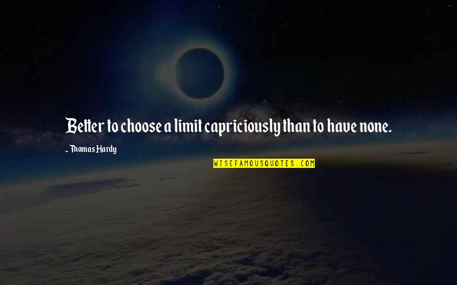 Better Than None Quotes By Thomas Hardy: Better to choose a limit capriciously than to