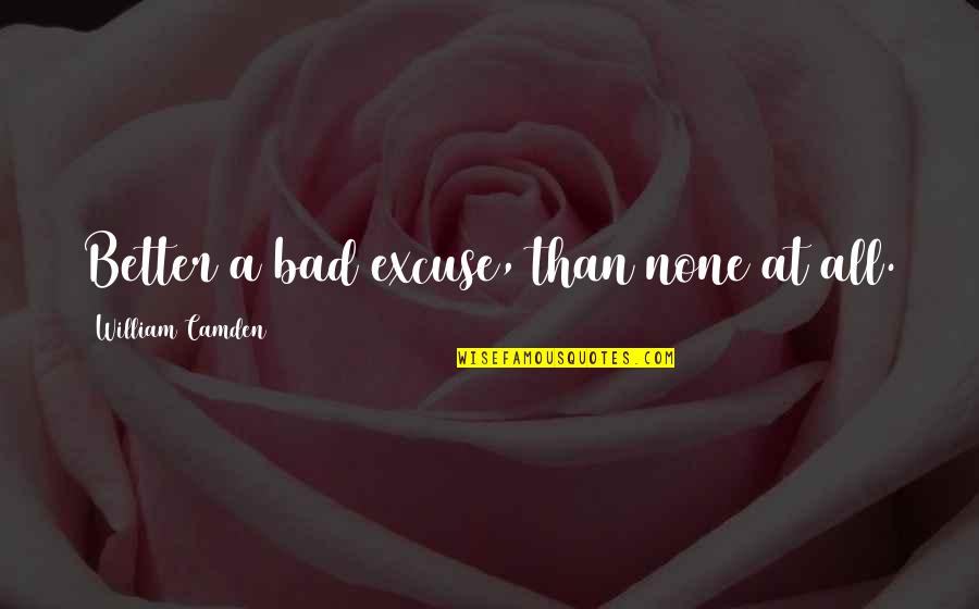 Better Than None Quotes By William Camden: Better a bad excuse, than none at all.