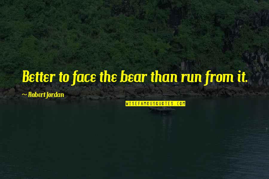 Better Than Okay Quotes By Robert Jordan: Better to face the bear than run from