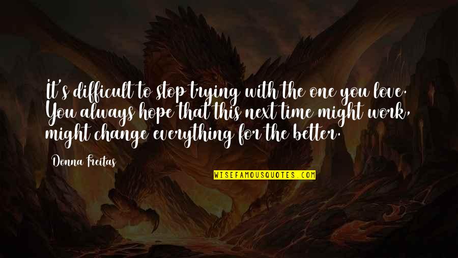 Better Than Your Next Quotes By Donna Freitas: It's difficult to stop trying with the one