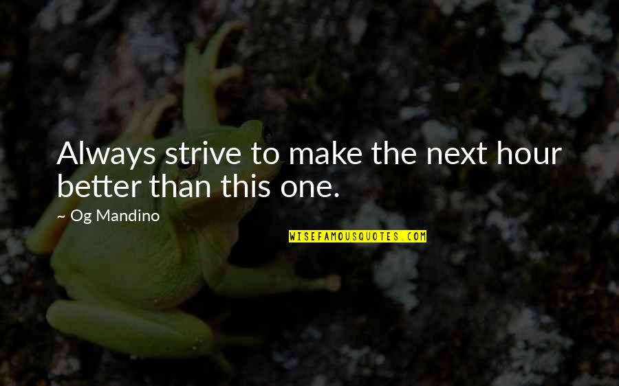 Better Than Your Next Quotes By Og Mandino: Always strive to make the next hour better