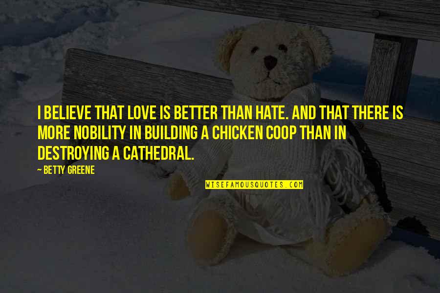 Better That Than Quotes By Betty Greene: I believe that love is better than hate.