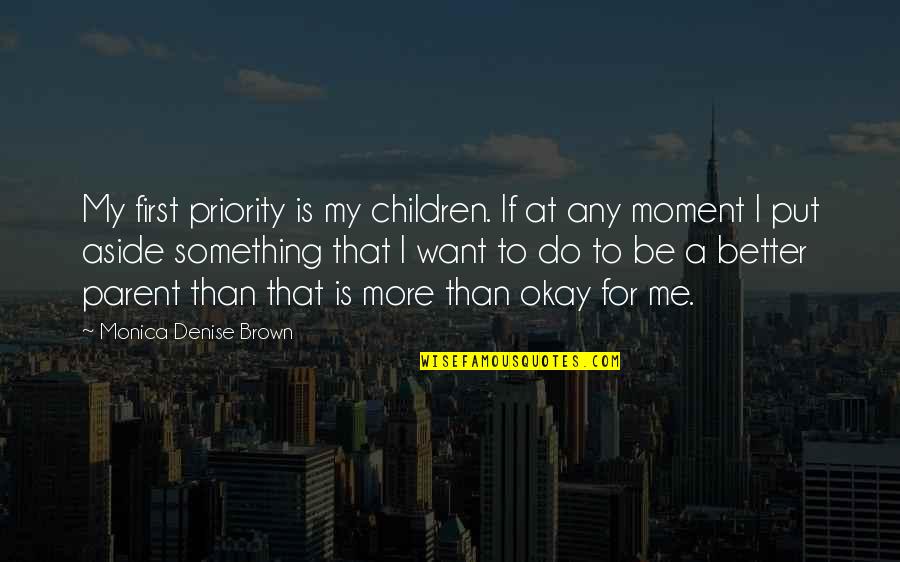 Better That Than Quotes By Monica Denise Brown: My first priority is my children. If at