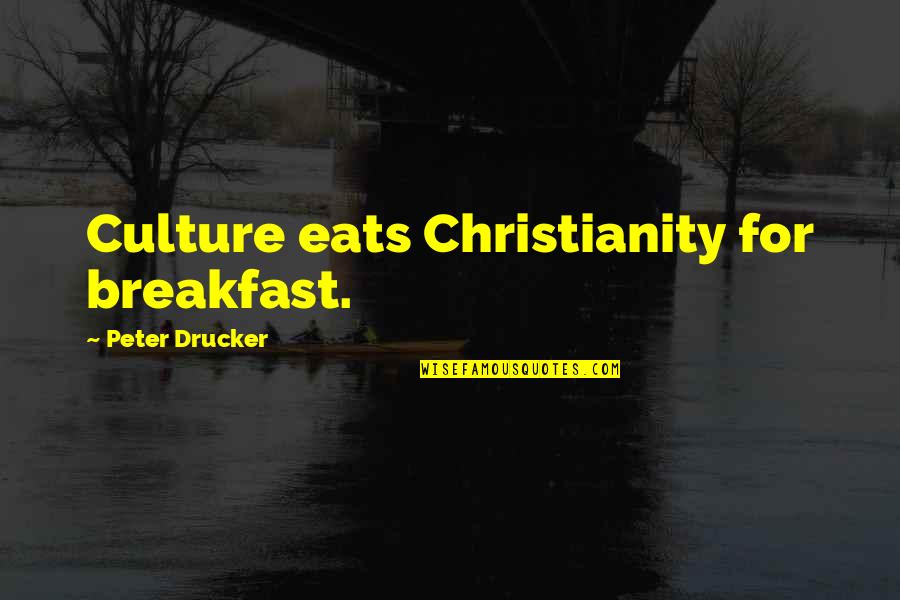 Better To Do Something Than Nothing Quotes By Peter Drucker: Culture eats Christianity for breakfast.