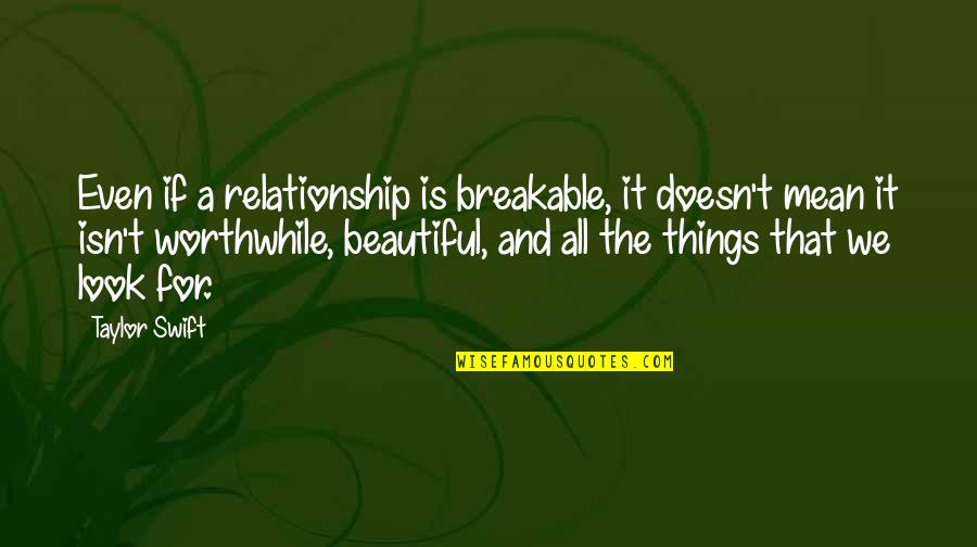 Better To Do Something Than Nothing Quotes By Taylor Swift: Even if a relationship is breakable, it doesn't