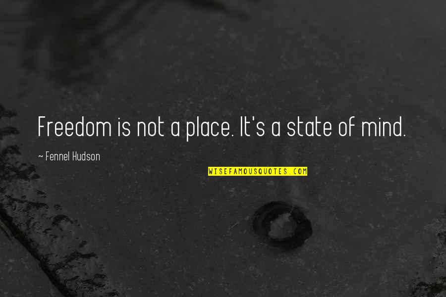 Better To Say Nothing Quotes By Fennel Hudson: Freedom is not a place. It's a state