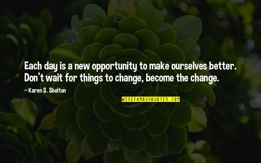 Better To Wait Quotes By Karen S. Shelton: Each day is a new opportunity to make