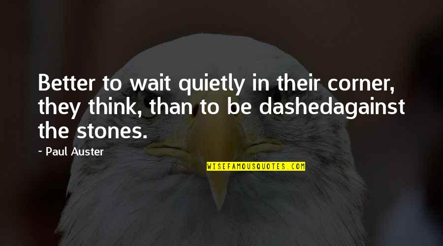 Better To Wait Quotes By Paul Auster: Better to wait quietly in their corner, they