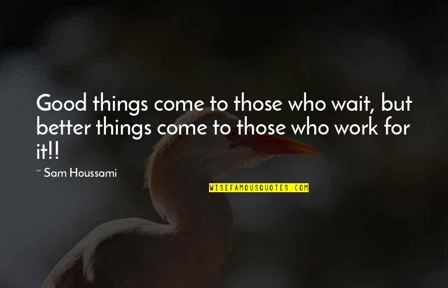 Better To Wait Quotes By Sam Houssami: Good things come to those who wait, but