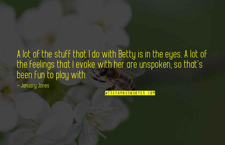 Betty's Quotes By January Jones: A lot of the stuff that I do