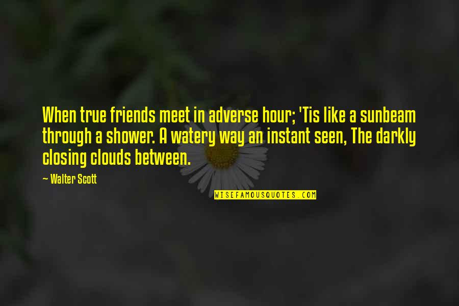 Between Clouds Quotes By Walter Scott: When true friends meet in adverse hour; 'Tis