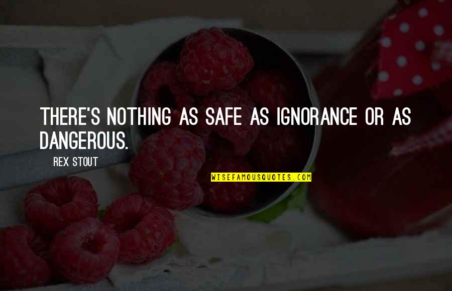 Beuningen Gld Quotes By Rex Stout: There's nothing as safe as ignorance or as