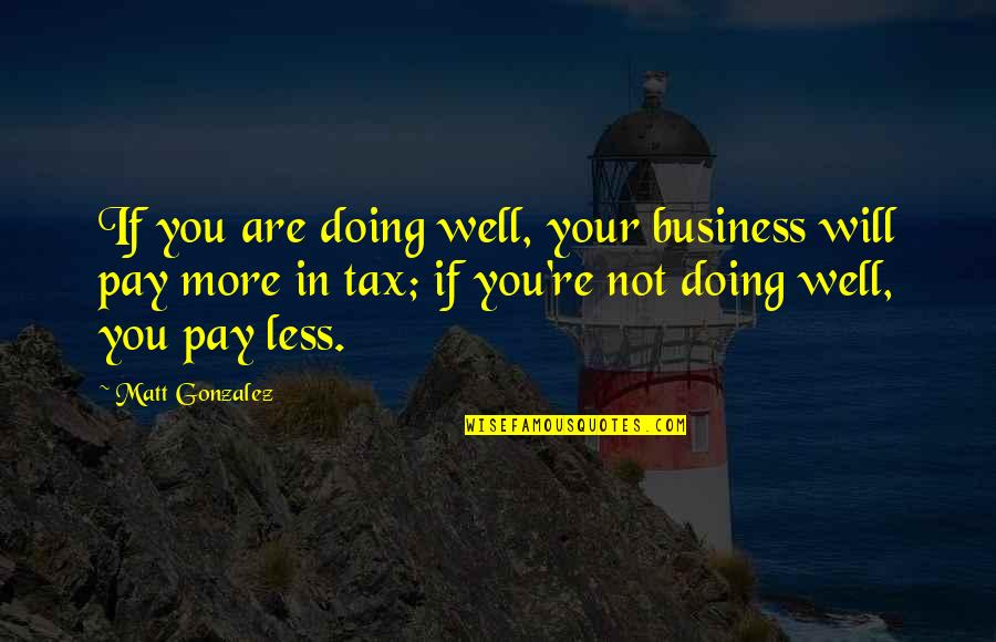 Beurer Quotes By Matt Gonzalez: If you are doing well, your business will