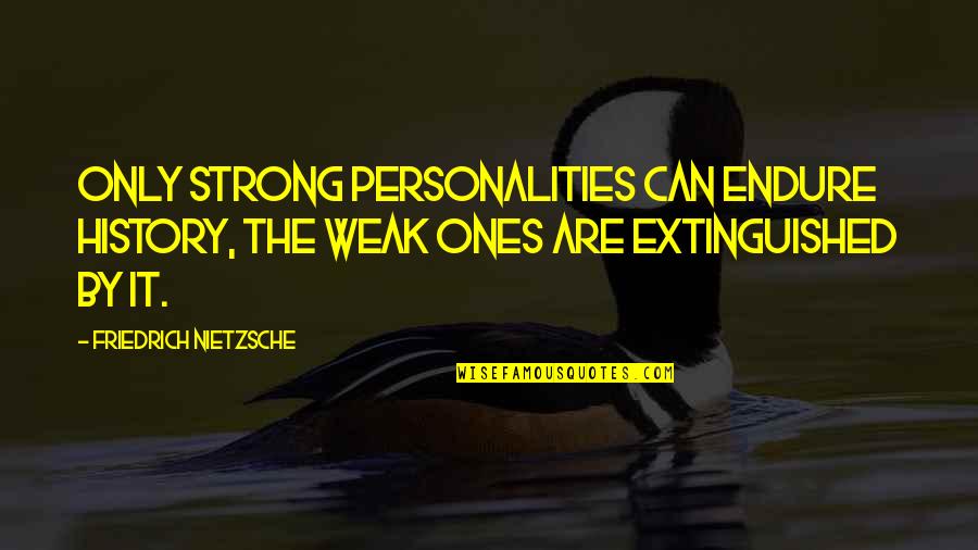 Beutler Air Quotes By Friedrich Nietzsche: Only strong personalities can endure history, the weak