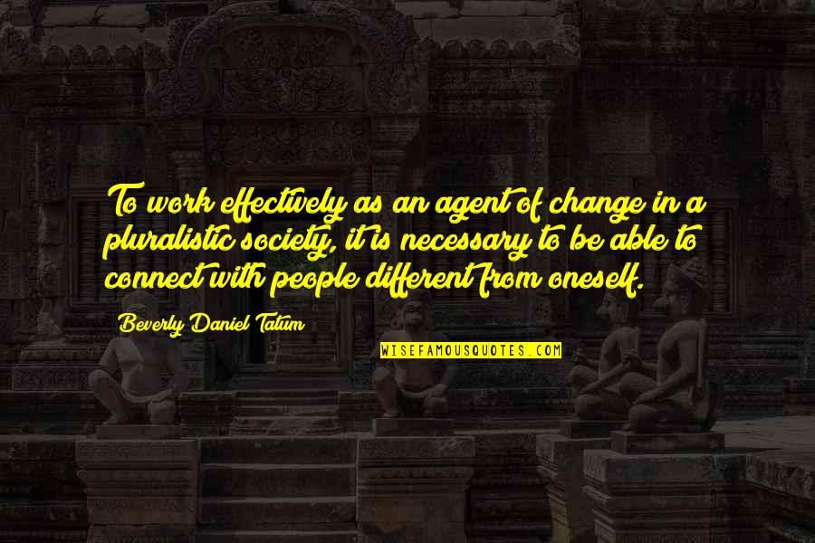 Beverly Daniel Tatum Quotes By Beverly Daniel Tatum: To work effectively as an agent of change