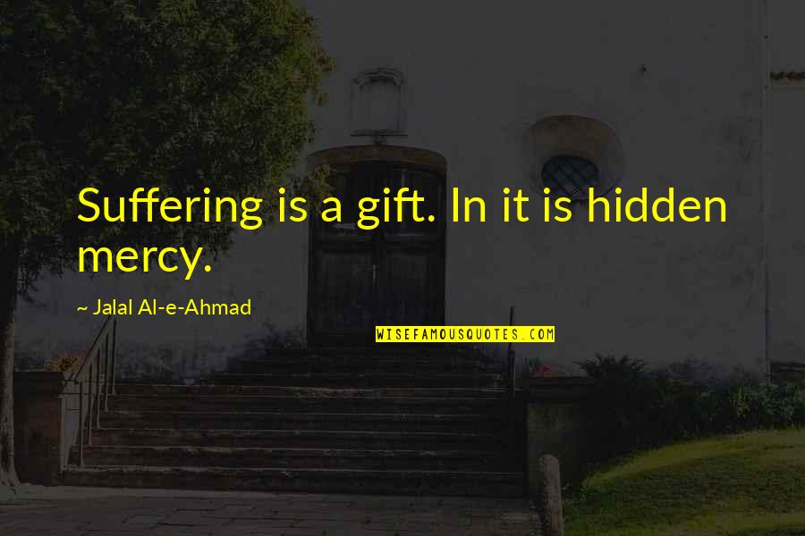 Beverly Daniel Tatum Quotes By Jalal Al-e-Ahmad: Suffering is a gift. In it is hidden