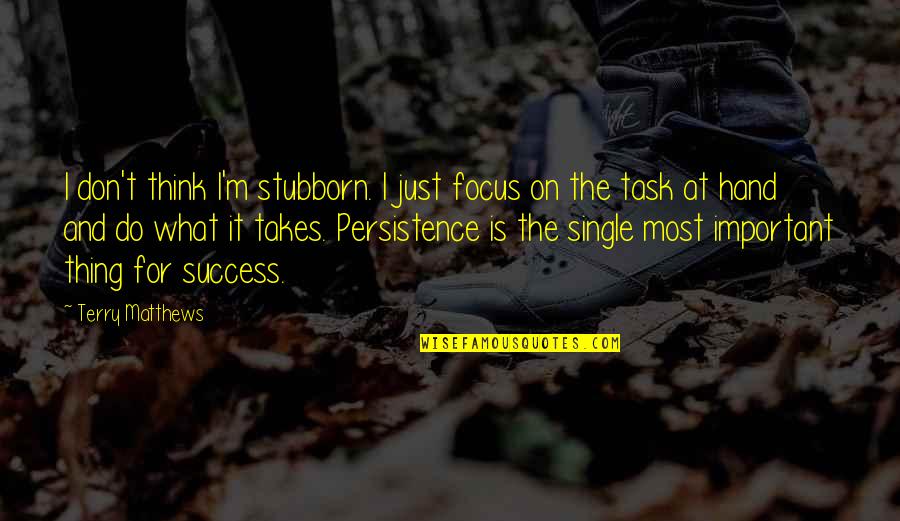 Bevin Alvarado Quotes By Terry Matthews: I don't think I'm stubborn. I just focus