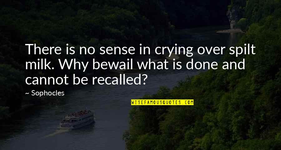 Bewail Quotes By Sophocles: There is no sense in crying over spilt