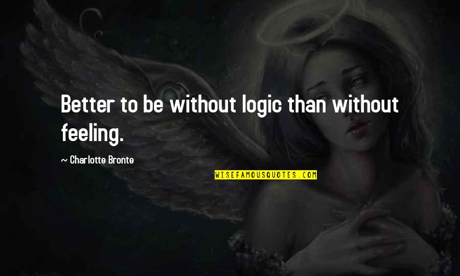 Bewitched Episodes Quotes By Charlotte Bronte: Better to be without logic than without feeling.