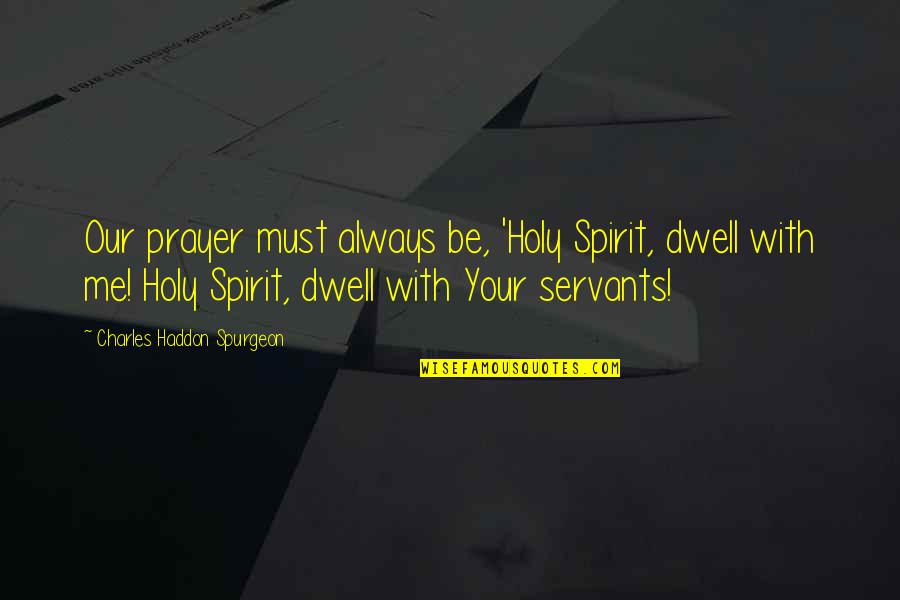 Beyazlar I Inde Quotes By Charles Haddon Spurgeon: Our prayer must always be, 'Holy Spirit, dwell