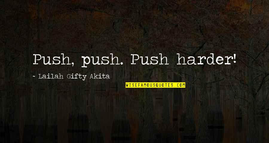 Beygir Quotes By Lailah Gifty Akita: Push, push. Push harder!