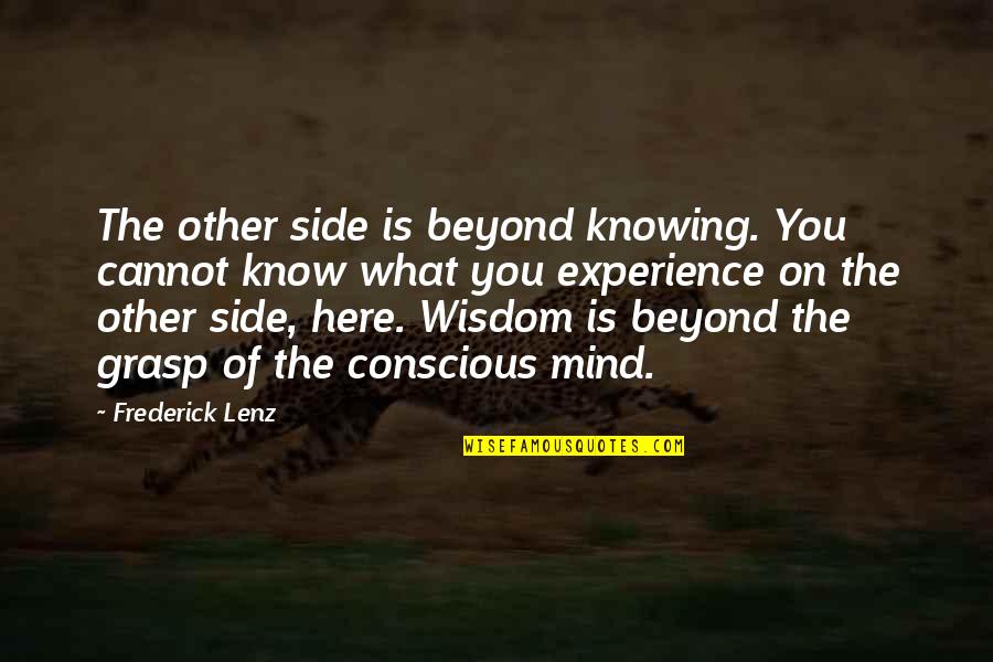 Beyond Mind Quotes By Frederick Lenz: The other side is beyond knowing. You cannot