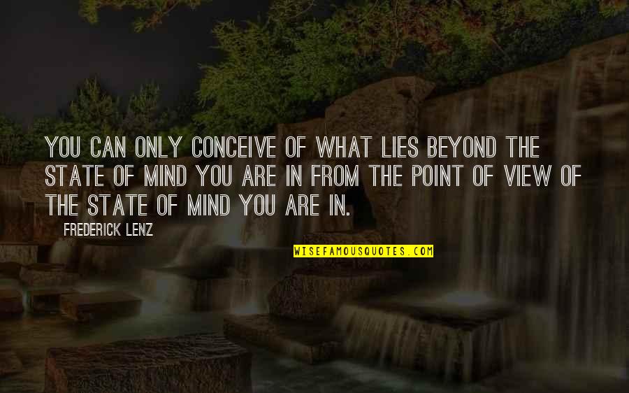 Beyond Mind Quotes By Frederick Lenz: You can only conceive of what lies beyond