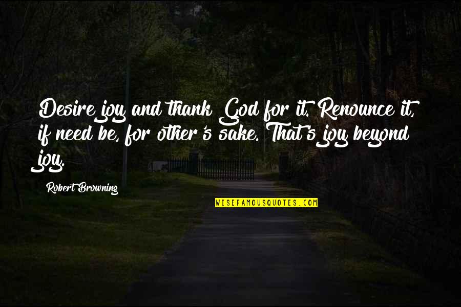 Beyond Thank You Quotes By Robert Browning: Desire joy and thank God for it. Renounce